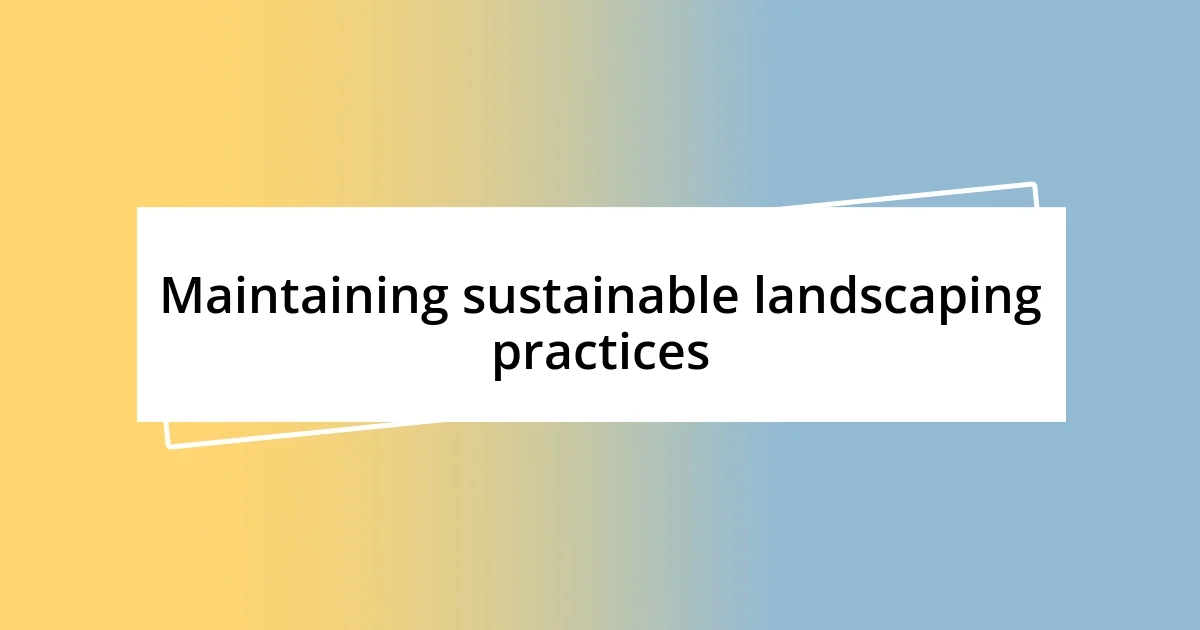 Maintaining sustainable landscaping practices