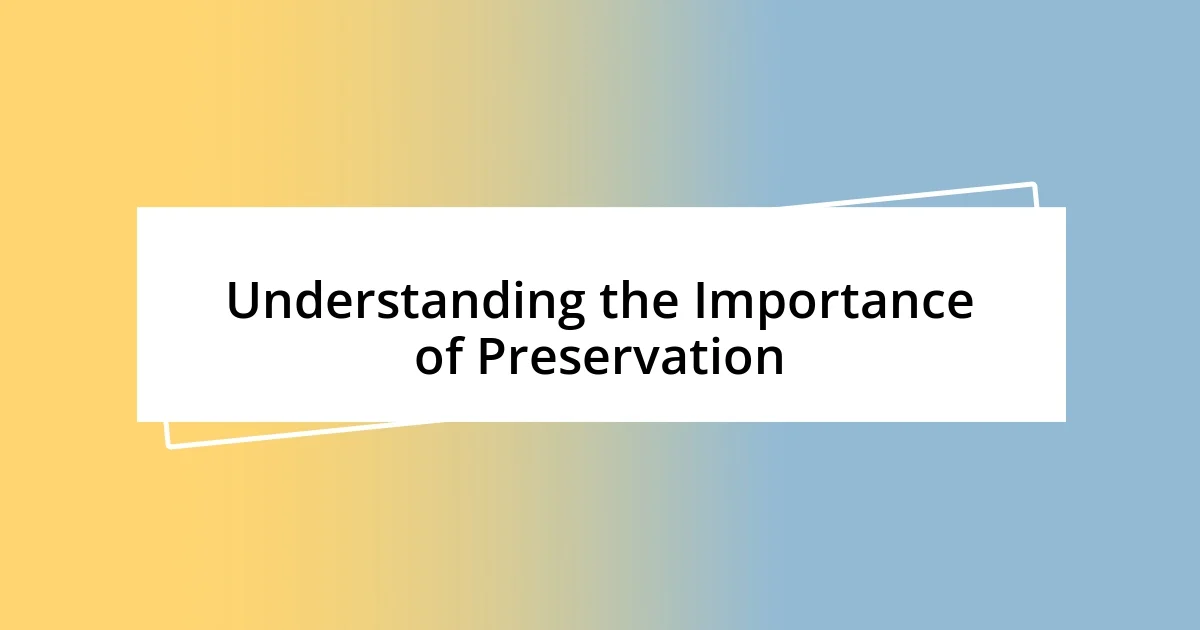 Understanding the Importance of Preservation