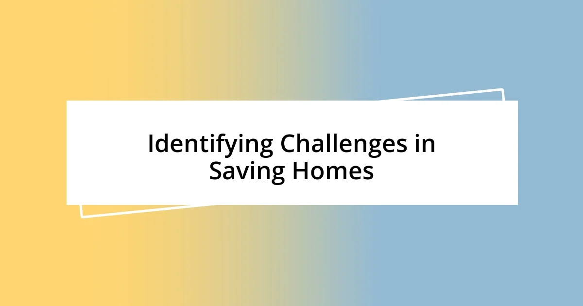 Identifying Challenges in Saving Homes