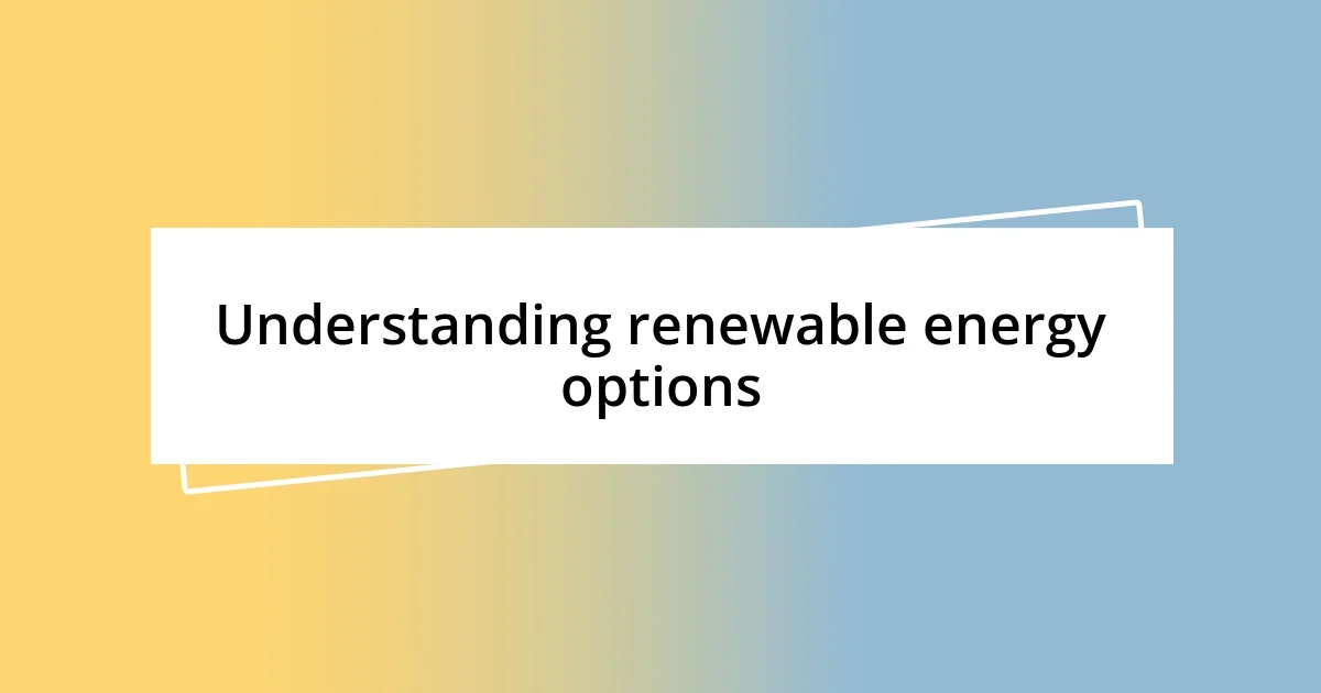 Understanding renewable energy options