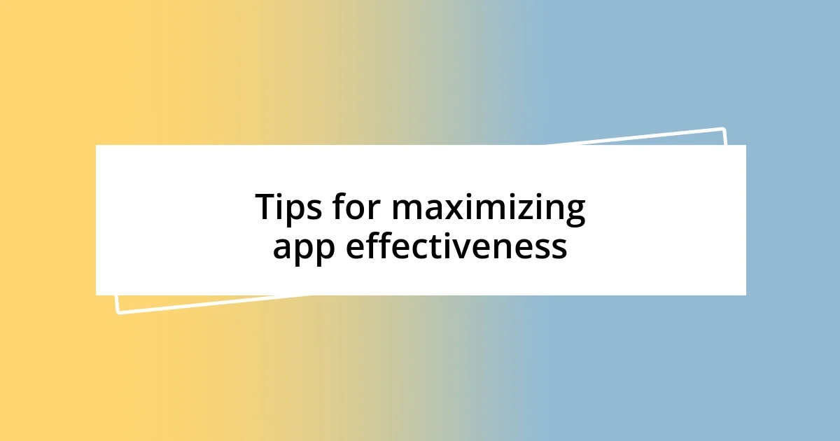 Tips for maximizing app effectiveness