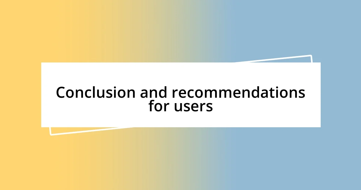 Conclusion and recommendations for users