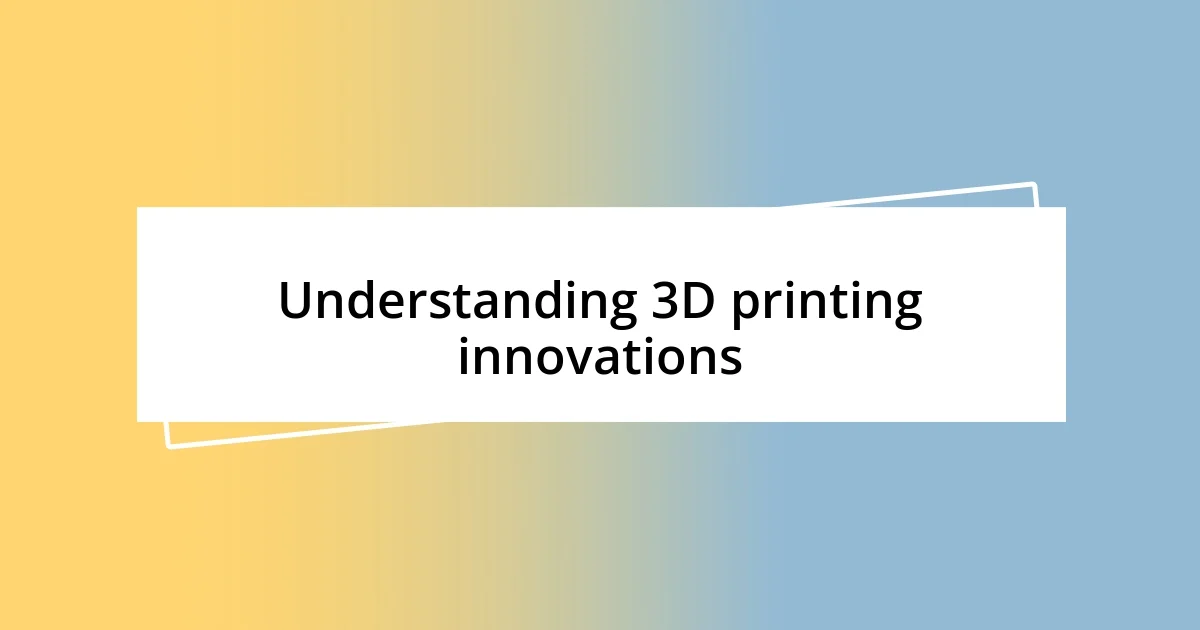 Understanding 3D printing innovations