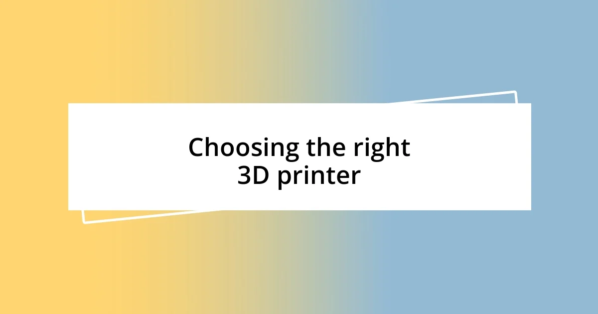 Choosing the right 3D printer