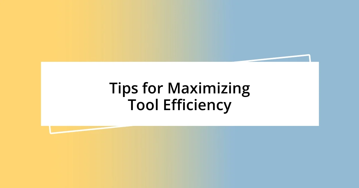 Tips for Maximizing Tool Efficiency