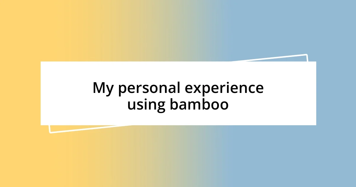 My personal experience using bamboo