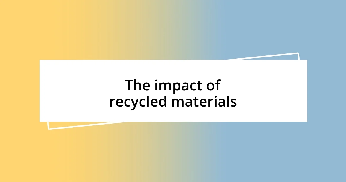 The impact of recycled materials