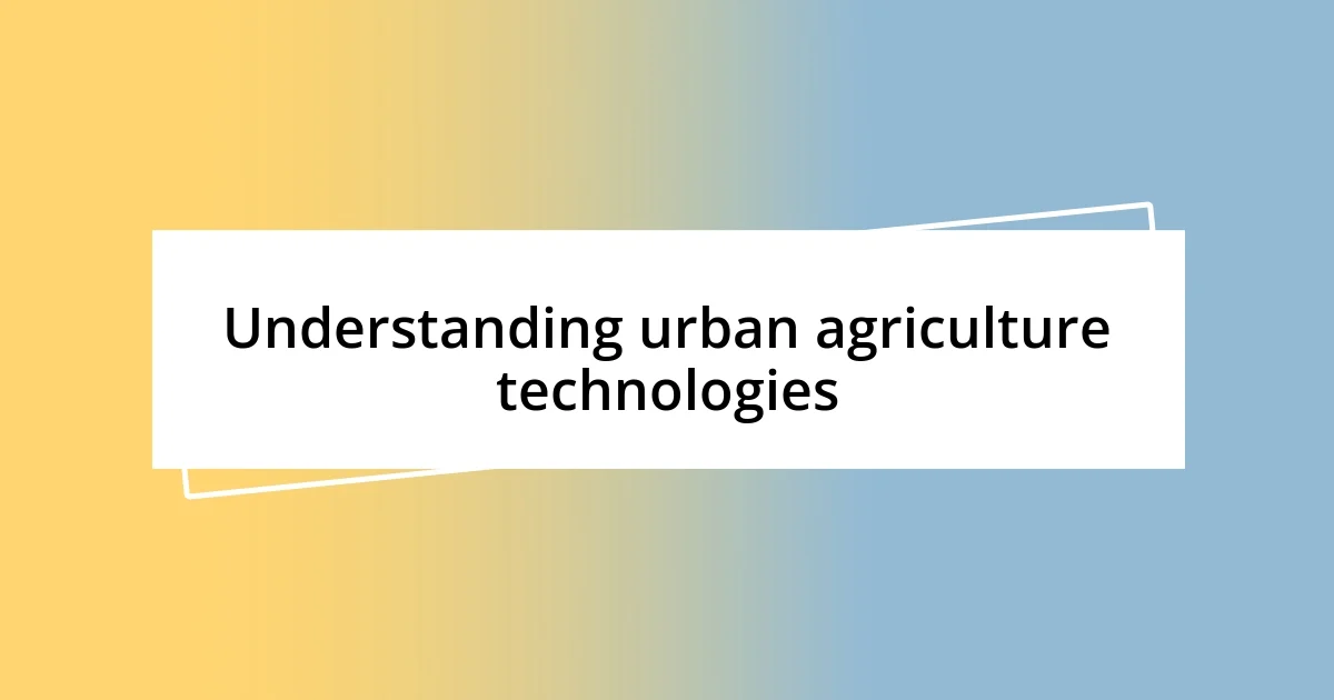 Understanding urban agriculture technologies