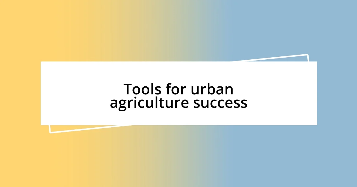 Tools for urban agriculture success