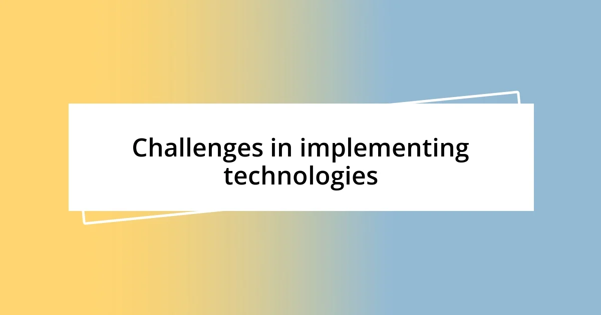 Challenges in implementing technologies