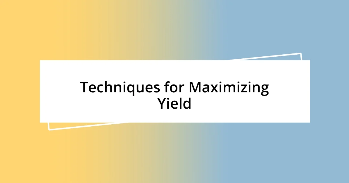 Techniques for Maximizing Yield