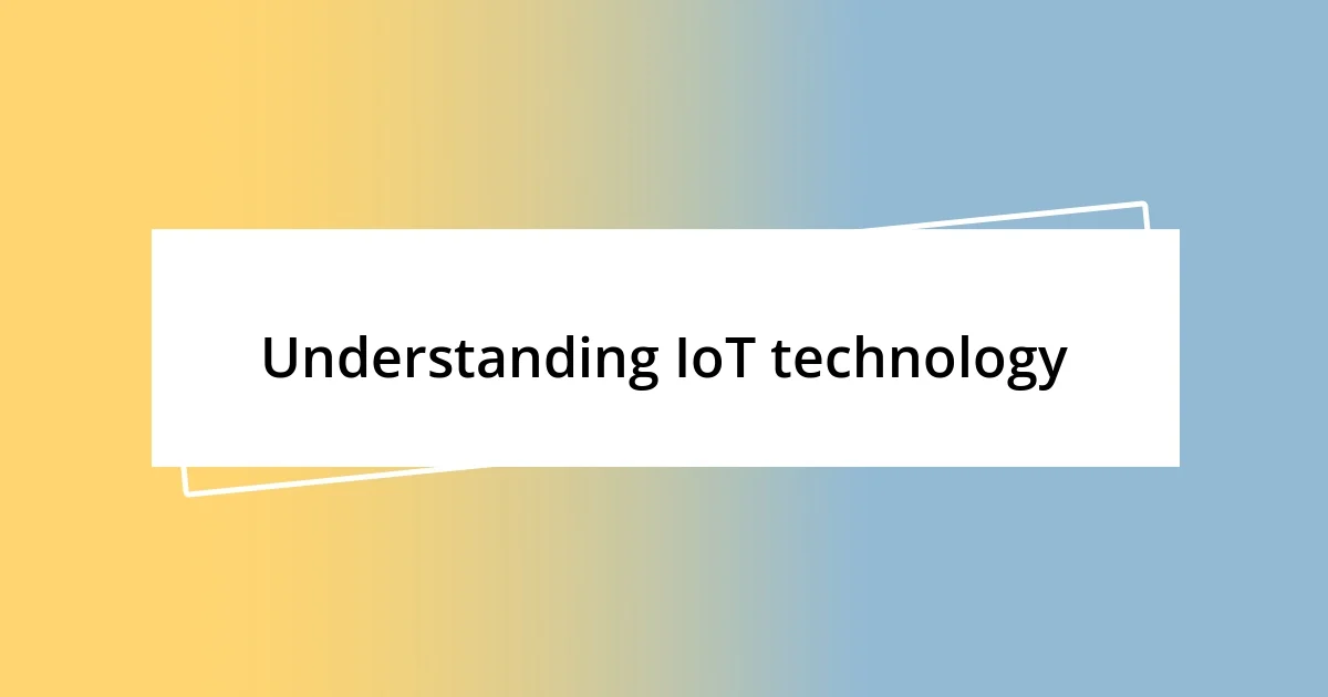 Understanding IoT technology