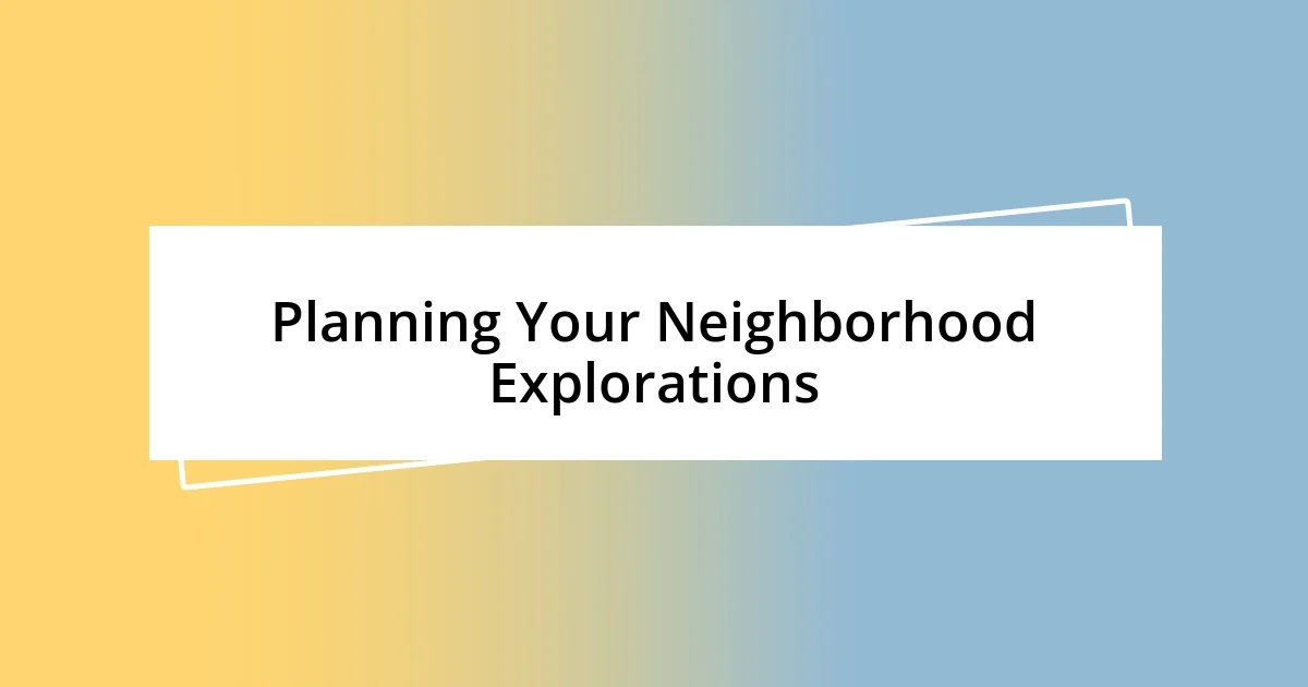 Planning Your Neighborhood Explorations