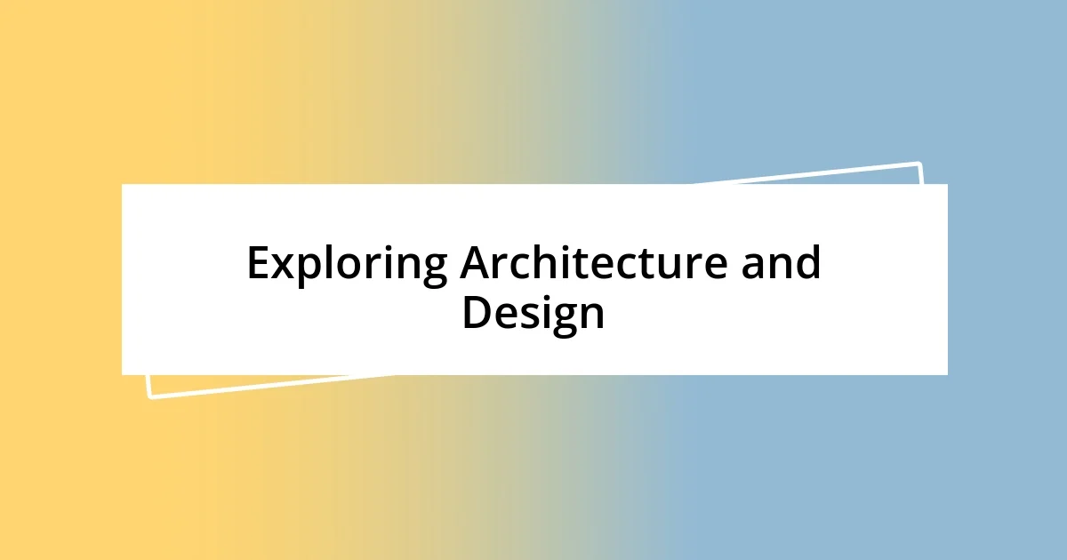 Exploring Architecture and Design