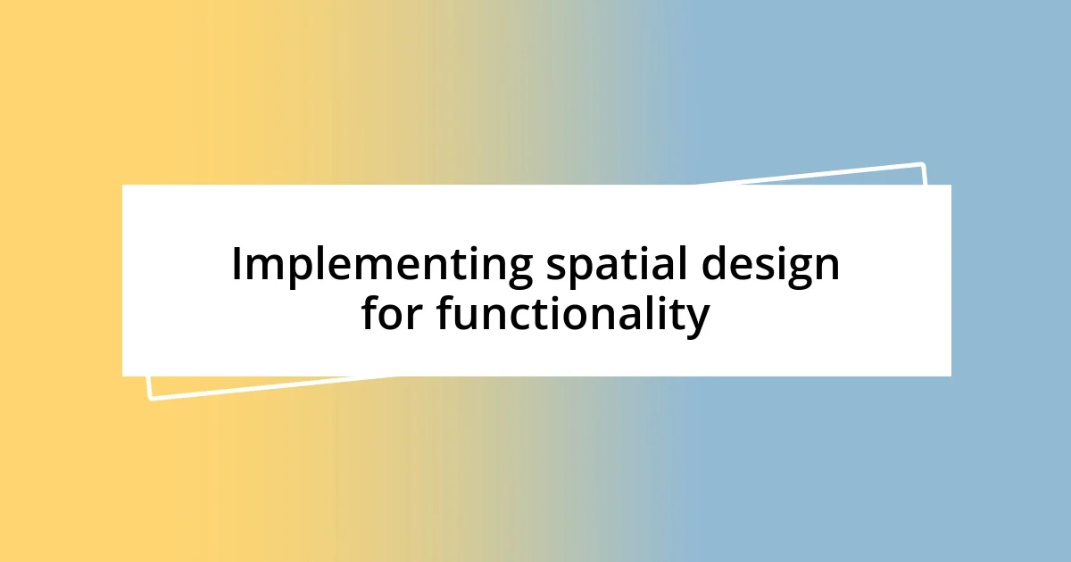 Implementing spatial design for functionality