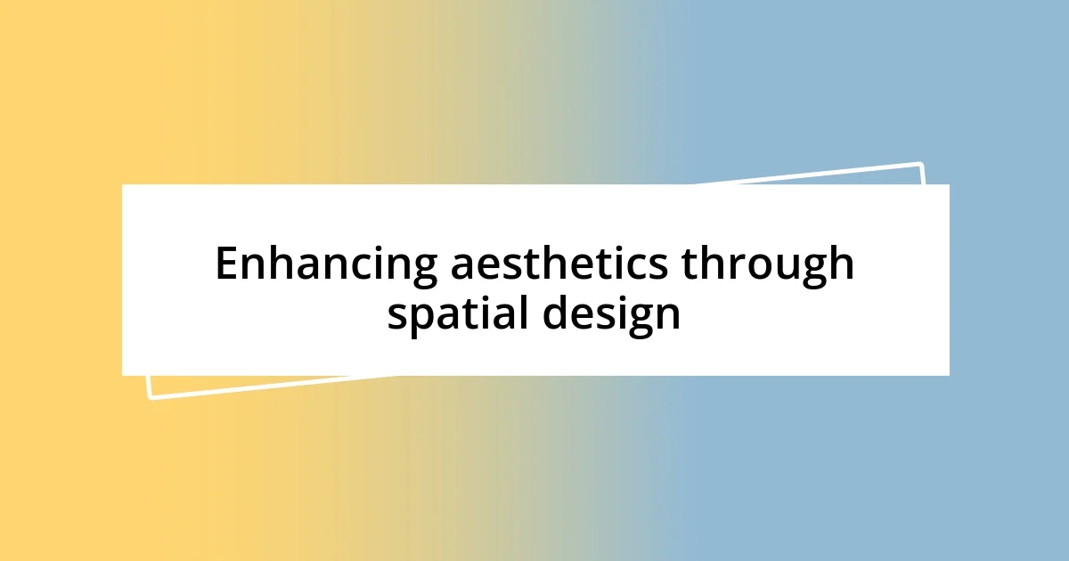 Enhancing aesthetics through spatial design