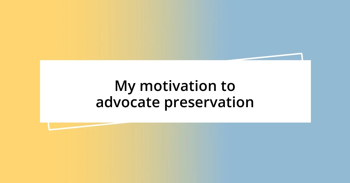 My motivation to advocate preservation