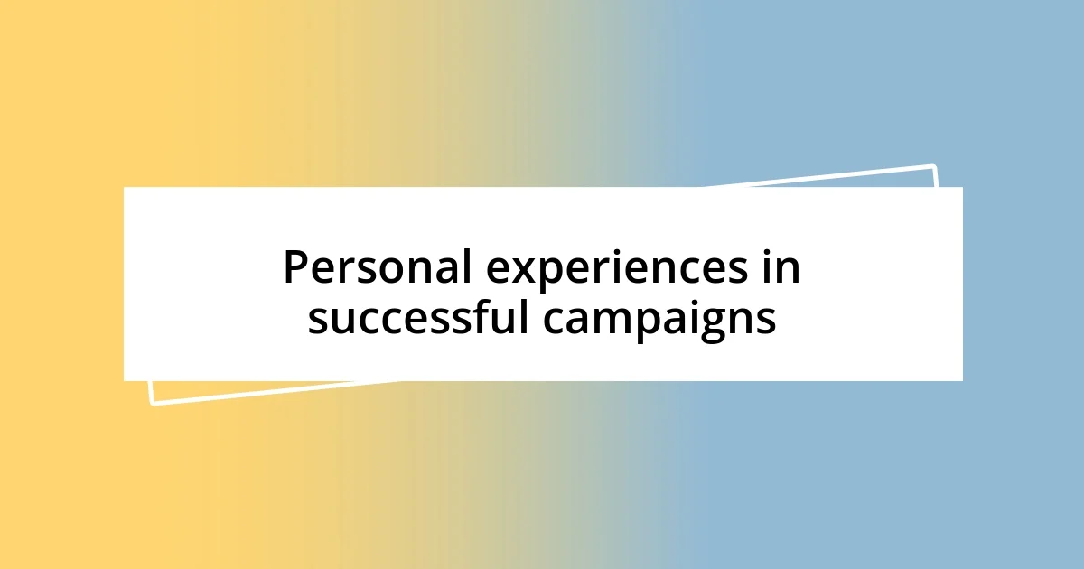 Personal experiences in successful campaigns