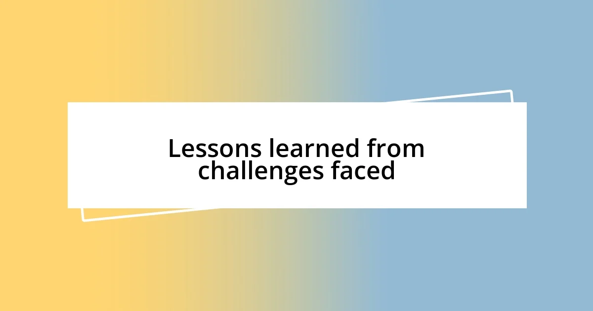 Lessons learned from challenges faced