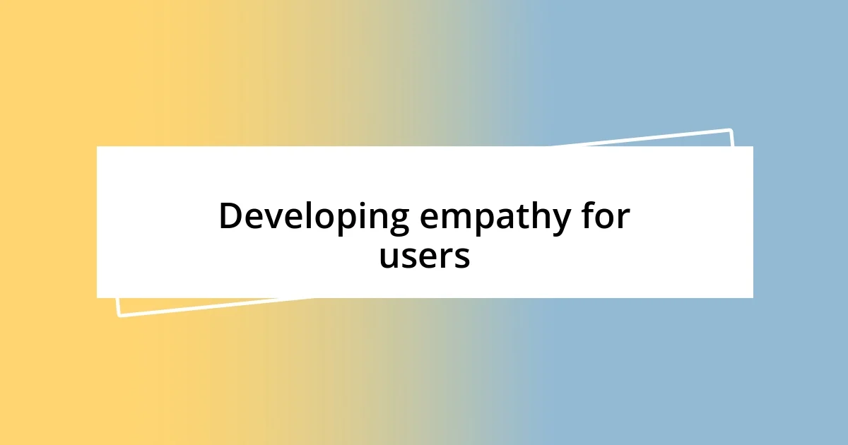 Developing empathy for users