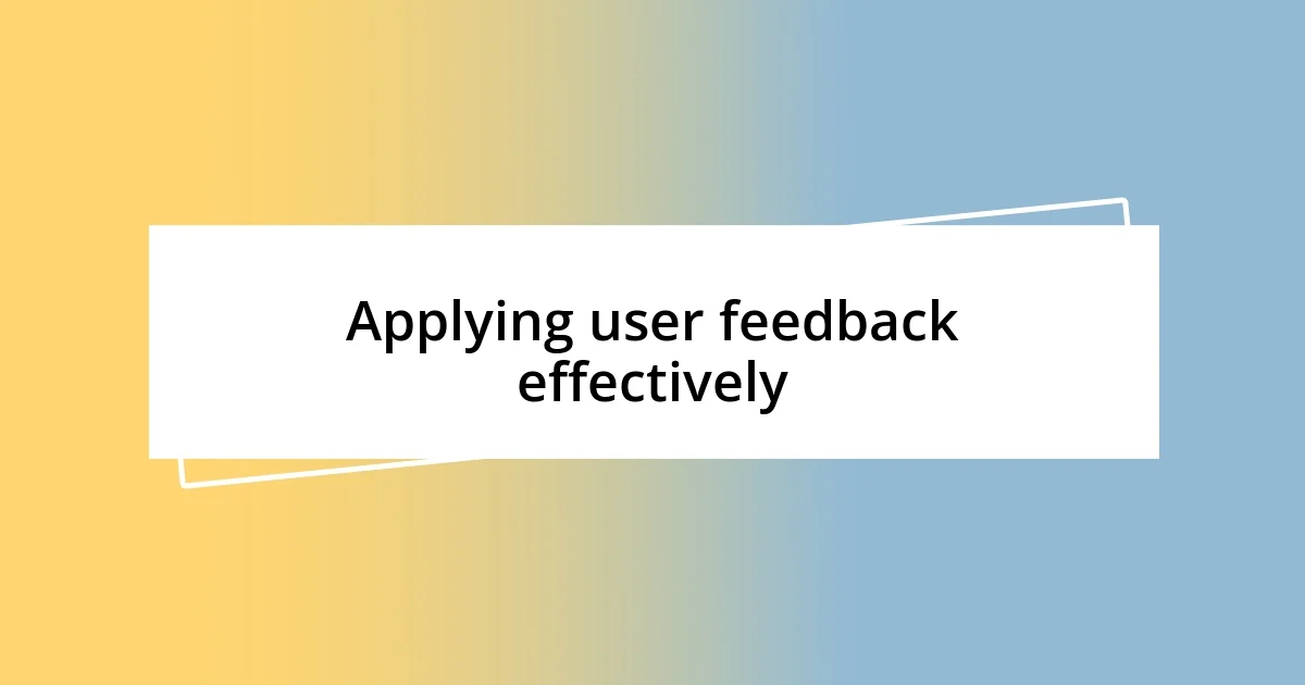 Applying user feedback effectively