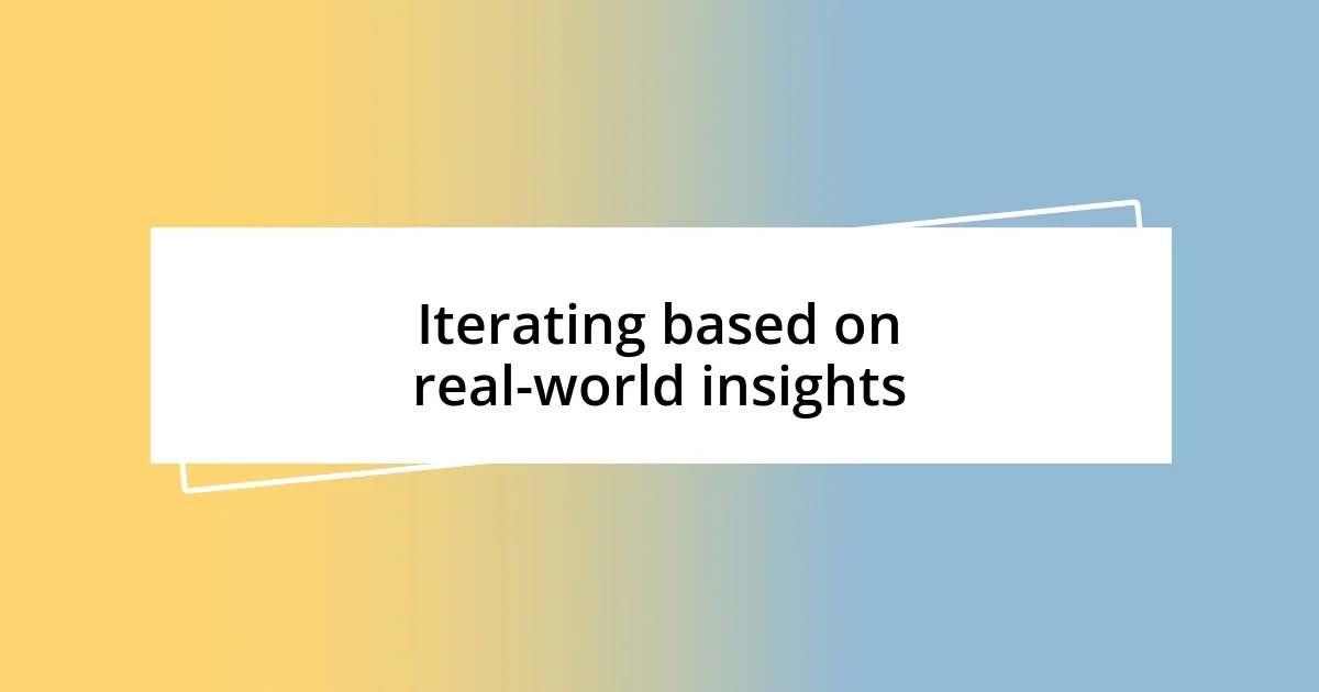 Iterating based on real-world insights