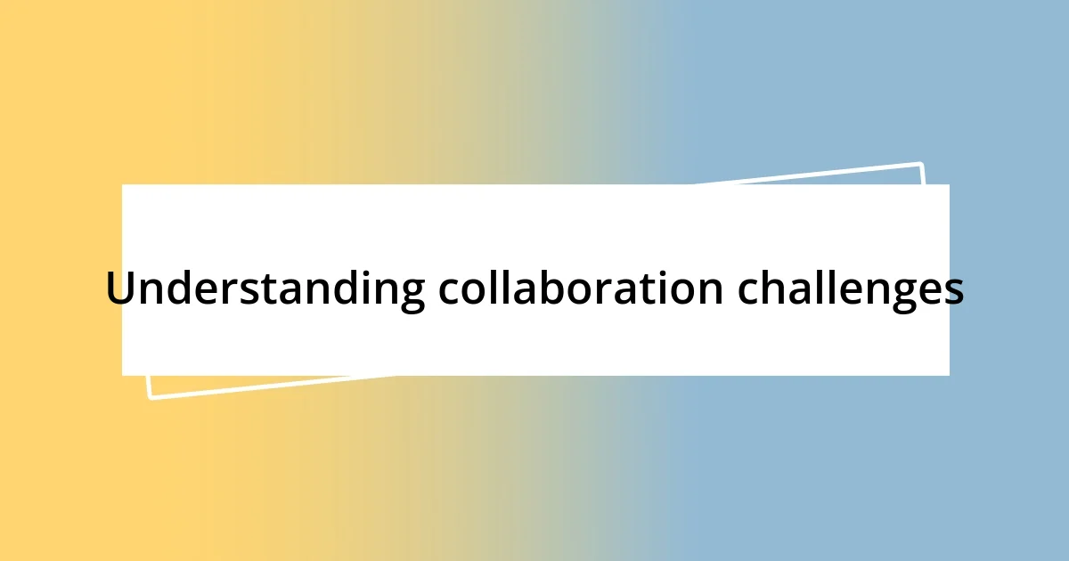 Understanding collaboration challenges