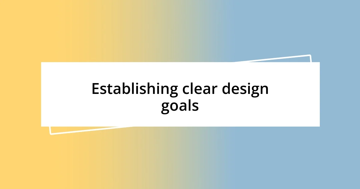 Establishing clear design goals