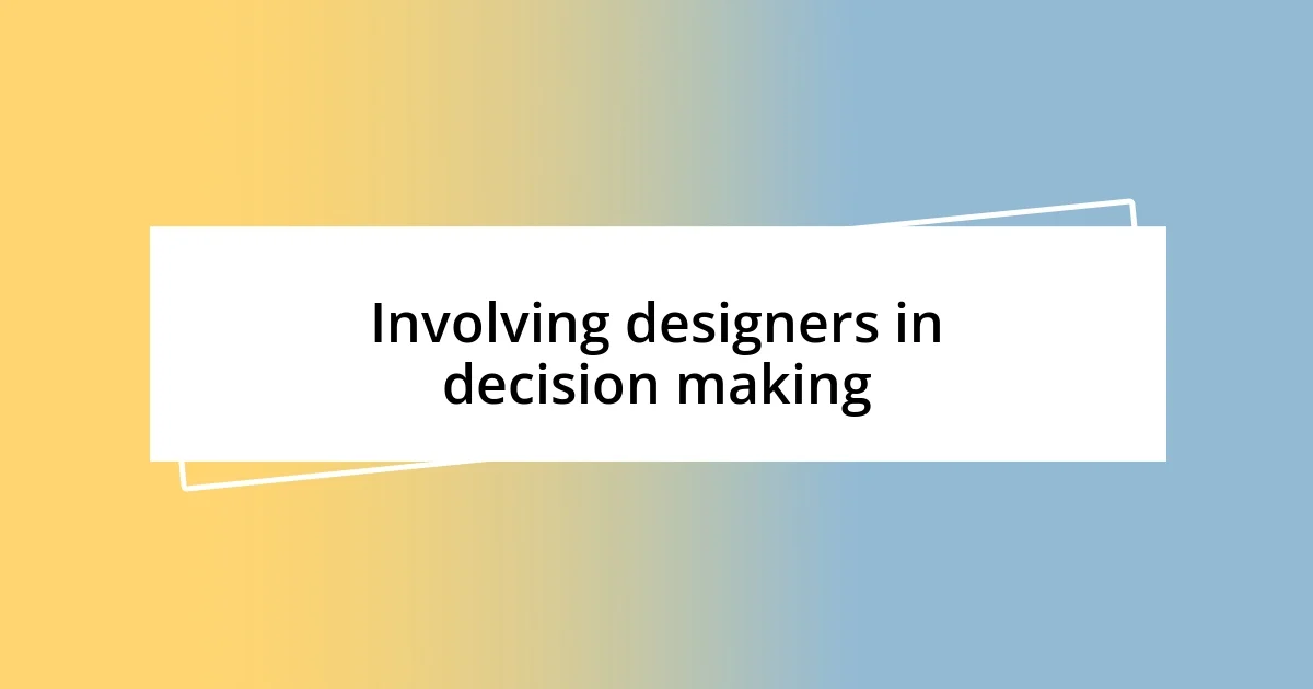 Involving designers in decision making