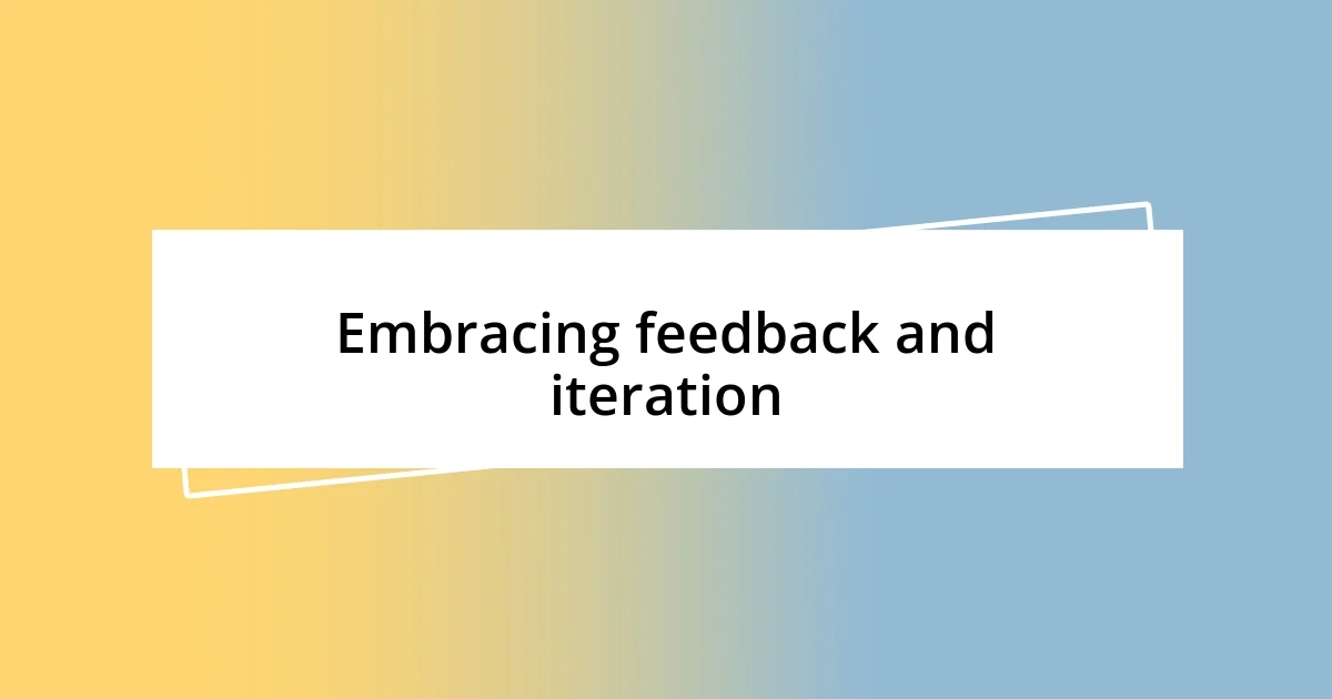 Embracing feedback and iteration