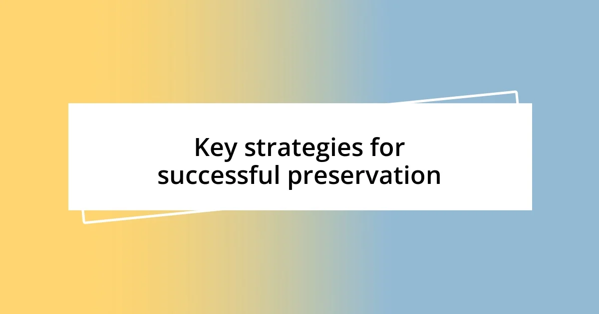 Key strategies for successful preservation