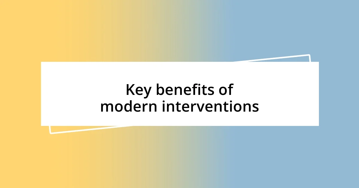 Key benefits of modern interventions