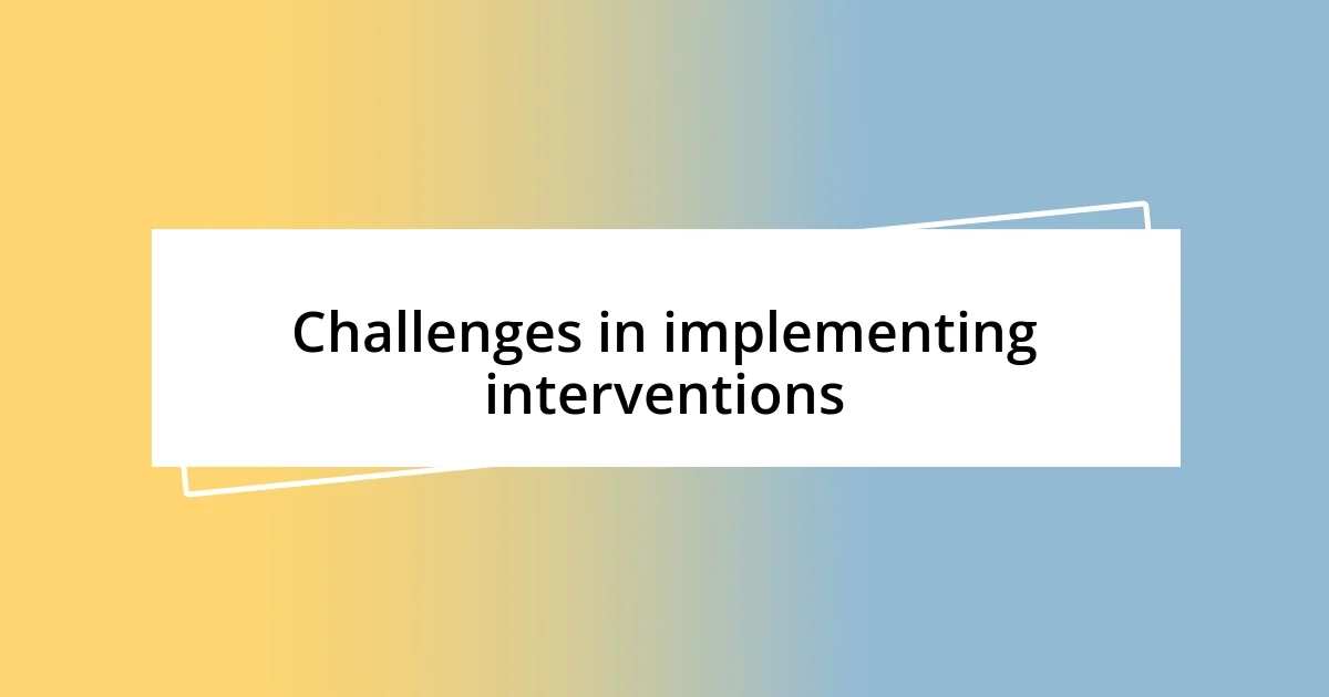 Challenges in implementing interventions