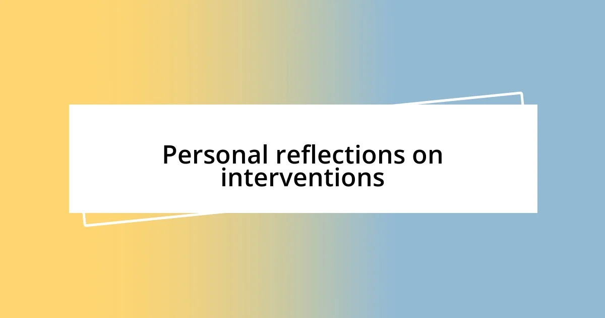 Personal reflections on interventions