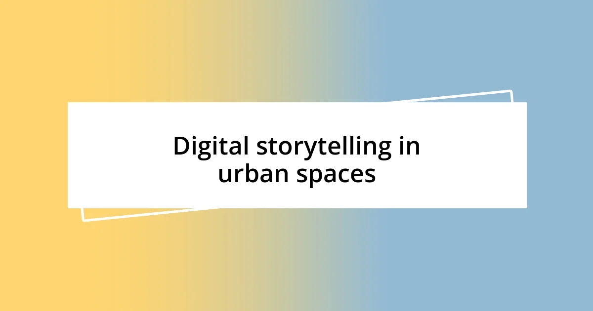 Digital storytelling in urban spaces