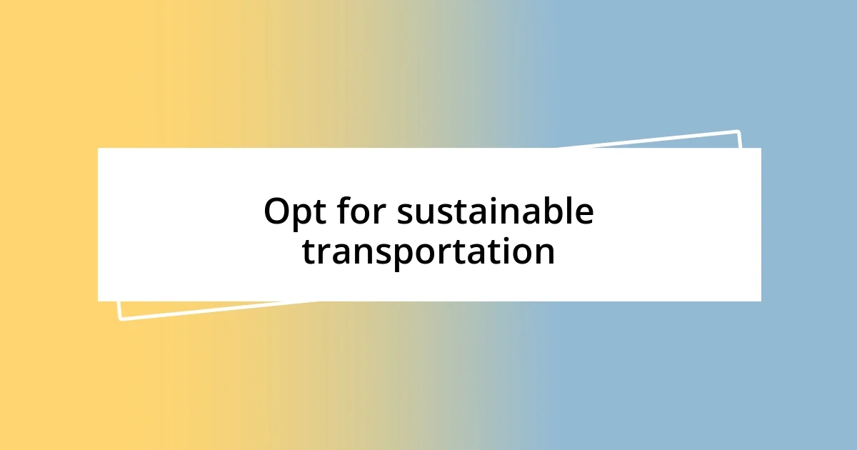 Opt for sustainable transportation