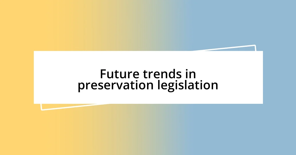 Future trends in preservation legislation