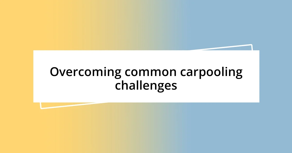 Overcoming common carpooling challenges