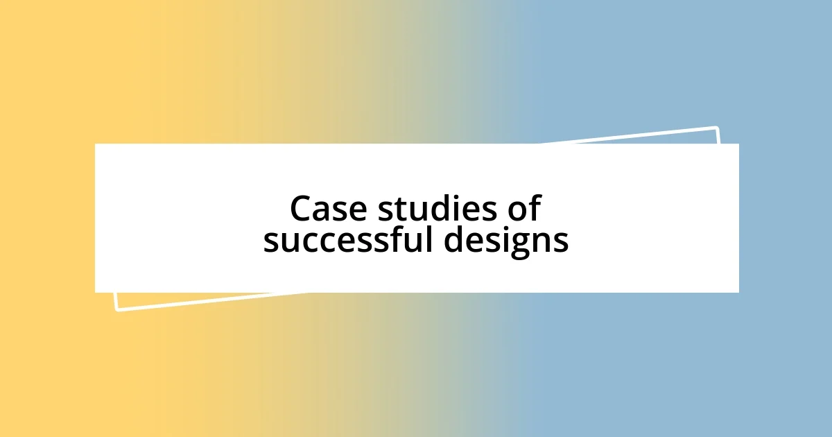 Case studies of successful designs