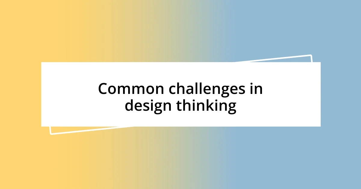 Common challenges in design thinking