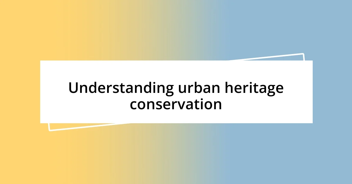 Understanding urban heritage conservation