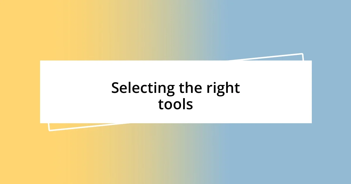 Selecting the right tools