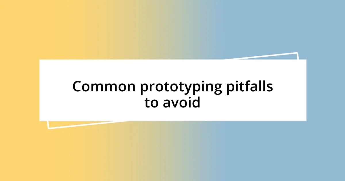 Common prototyping pitfalls to avoid