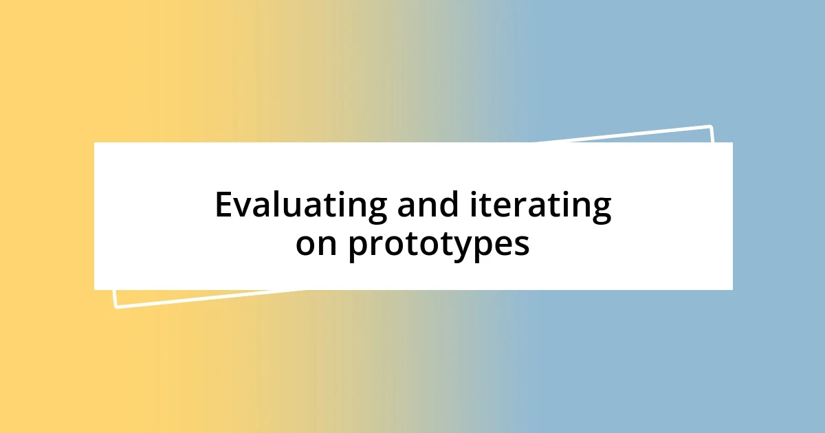 Evaluating and iterating on prototypes