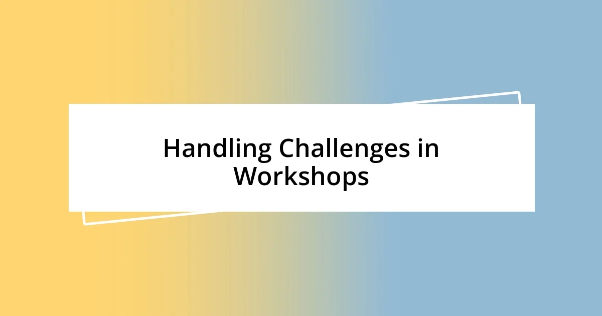 Handling Challenges in Workshops