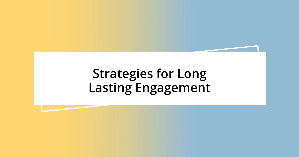 Strategies for Long Lasting Engagement