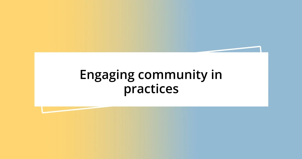 Engaging community in practices