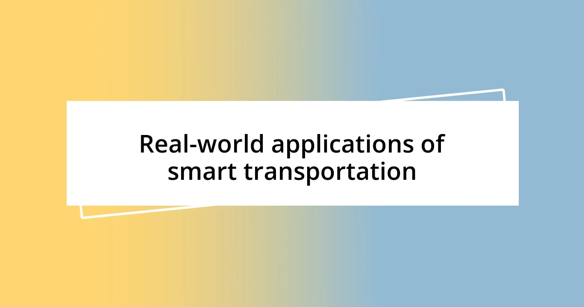 Real-world applications of smart transportation