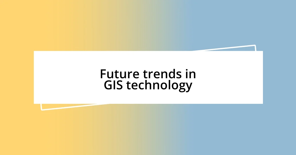 Future trends in GIS technology