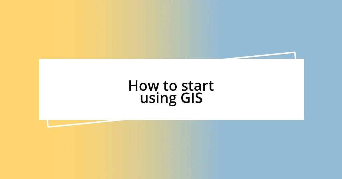 How to start using GIS